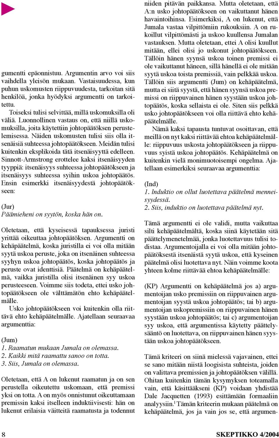 Näiden uskomusten tulisi siis olla itsenäisiä suhteessa johtopäätökseen. Meidän tulisi kuitenkin eksplikoida tätä itsenäisyyttä edelleen.