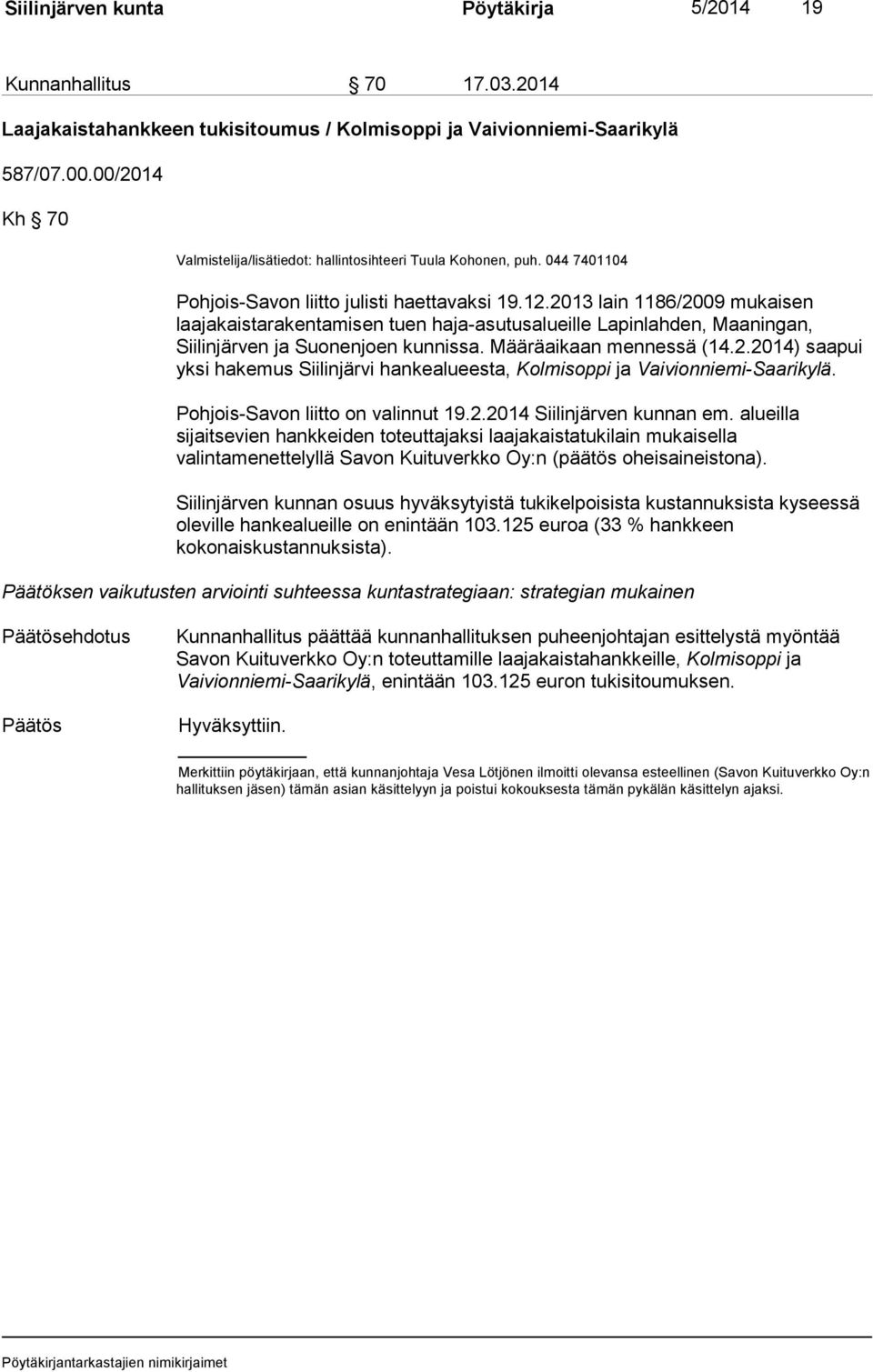 2013 lain 1186/2009 mukaisen laajakaistarakentamisen tuen haja-asutusalueille Lapinlahden, Maaningan, Siilinjärven ja Suonenjoen kunnissa. Määräaikaan mennessä (14.2.2014) saapui yksi hakemus Siilinjärvi hankealueesta, Kolmisoppi ja Vaivionniemi-Saarikylä.