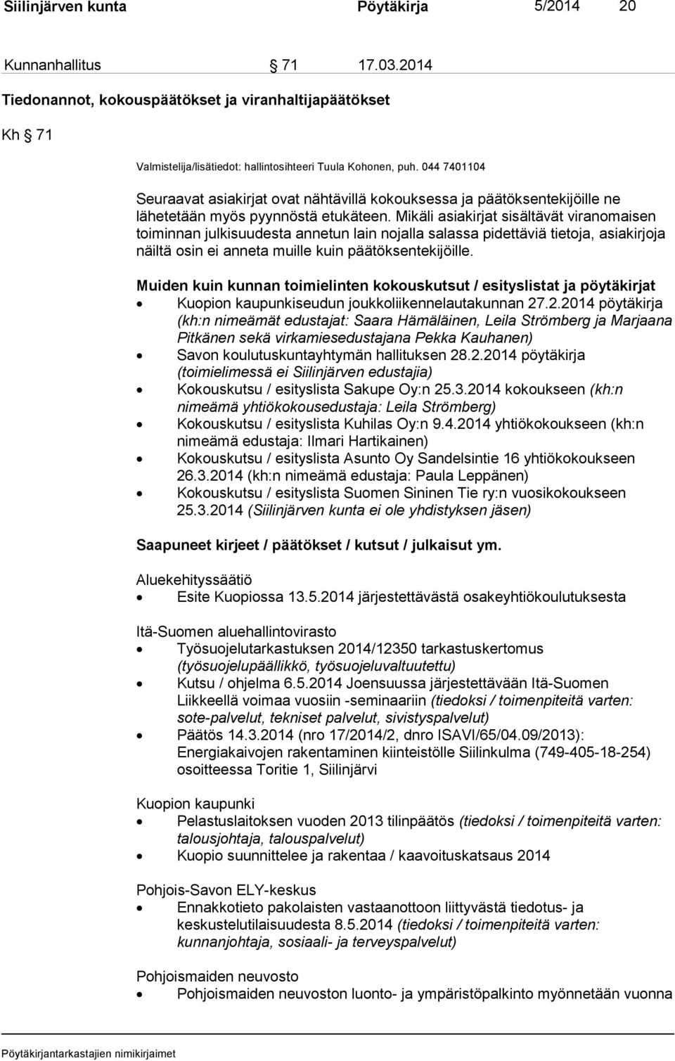 Mikäli asiakirjat sisältävät viranomaisen toiminnan julkisuudesta annetun lain nojalla salassa pidettäviä tietoja, asiakirjoja näiltä osin ei anneta muille kuin päätöksentekijöille.