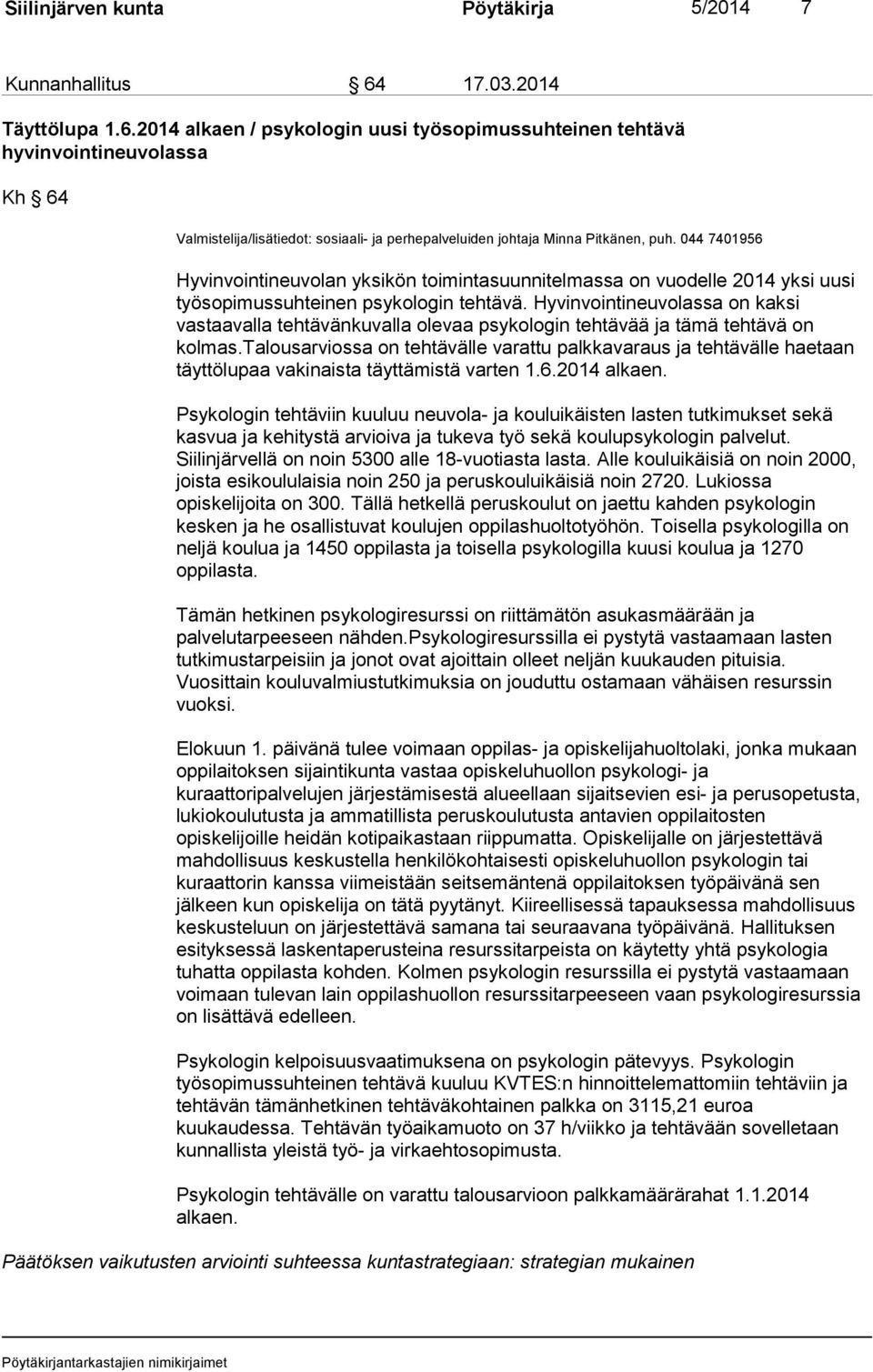 044 7401956 Hyvinvointineuvolan yksikön toimintasuunnitelmassa on vuodelle 2014 yksi uusi työsopimussuhteinen psykologin tehtävä.