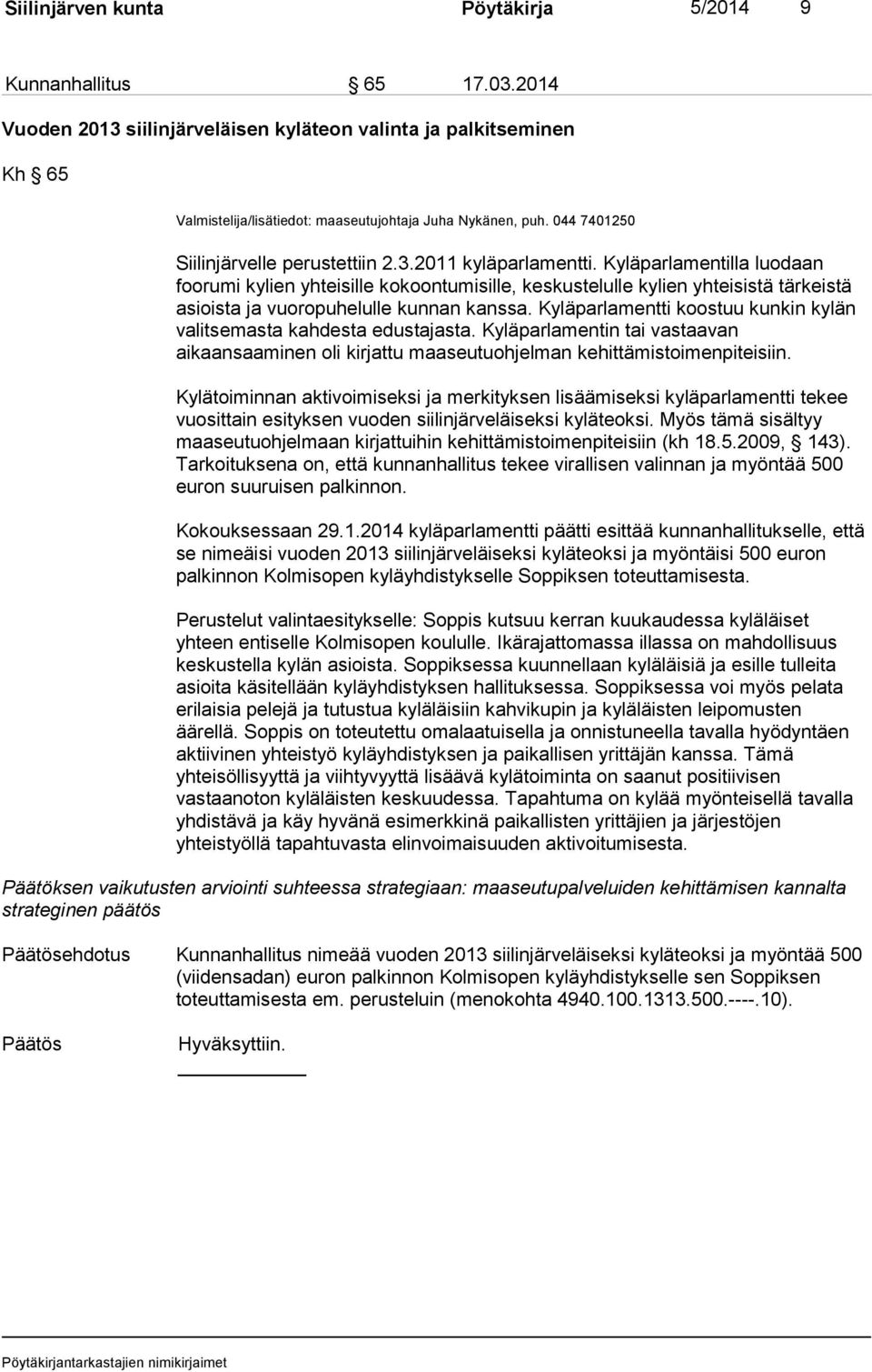 Kyläparlamentilla luodaan foorumi kylien yhteisille kokoontumisille, keskustelulle kylien yhteisistä tärkeistä asioista ja vuoropuhelulle kunnan kanssa.