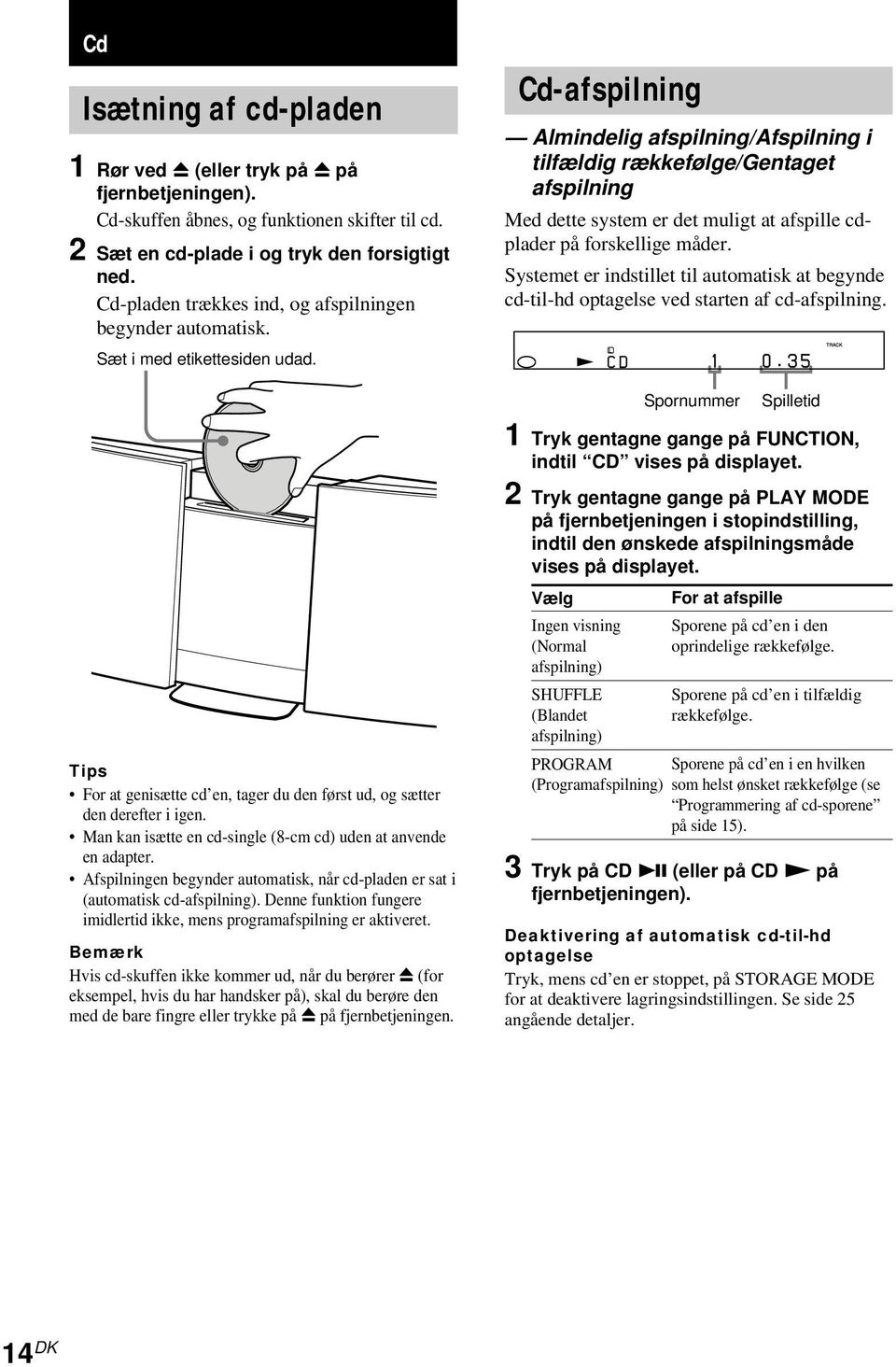 Man kan isætte en cd-single (8-cm cd) uden at anvende en adapter. Afspilningen begynder automatisk, når cd-pladen er sat i (automatisk cd-afspilning).