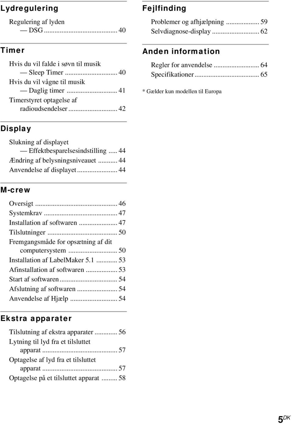 .. 65 * Gælder kun modellen til Europa Display Slukning af displayet Effektbesparelsesindstilling... 44 Ændring af belysningsniveauet... 44 Anvendelse af displayet... 44 M-crew Oversigt.