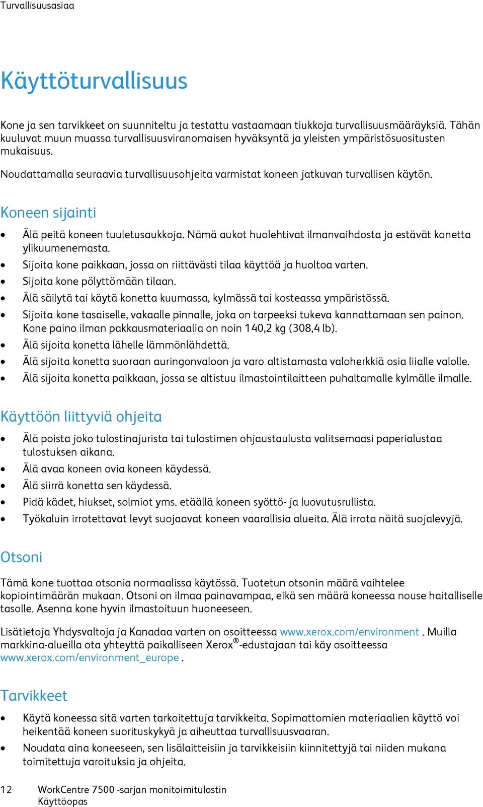 Koneen sijainti Älä peitä koneen tuuletusaukkoja. Nämä aukot huolehtivat ilmanvaihdosta ja estävät konetta ylikuumenemasta. Sijoita kone paikkaan, jossa on riittävästi tilaa käyttöä ja huoltoa varten.