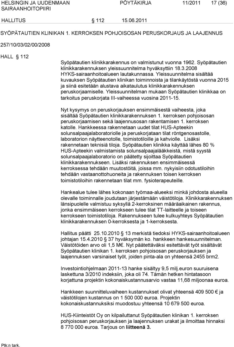 Syöpätautien klinikkarakennuksen yleissuunnitelma hyväksyttiin 18.3.2008 HYKS-sairaanhoitoalueen lautakunnassa.