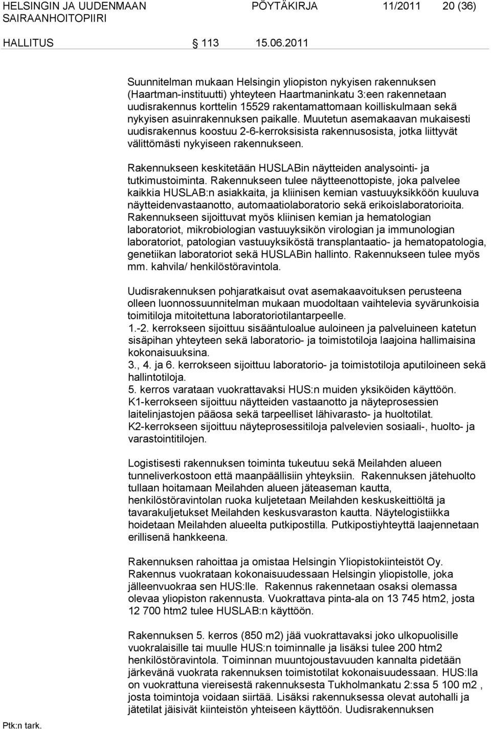 nykyisen asuinrakennuksen paikalle. Muutetun asemakaavan mukaisesti uudisrakennus koostuu 2-6-kerroksisista rakennusosista, jotka liittyvät välittömästi nykyiseen rakennukseen.