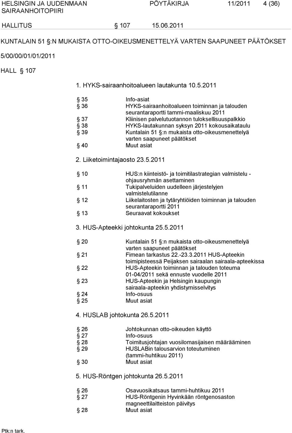 2011 35 Info-asiat 36 HYKS-sairaanhoitoalueen toiminnan ja talouden seurantaraportti tammi-maaliskuu 2011 37 Kliinisen palvelutuotannon tuloksellisuuspalkkio 38 HYKS-lautakunnan syksyn 2011