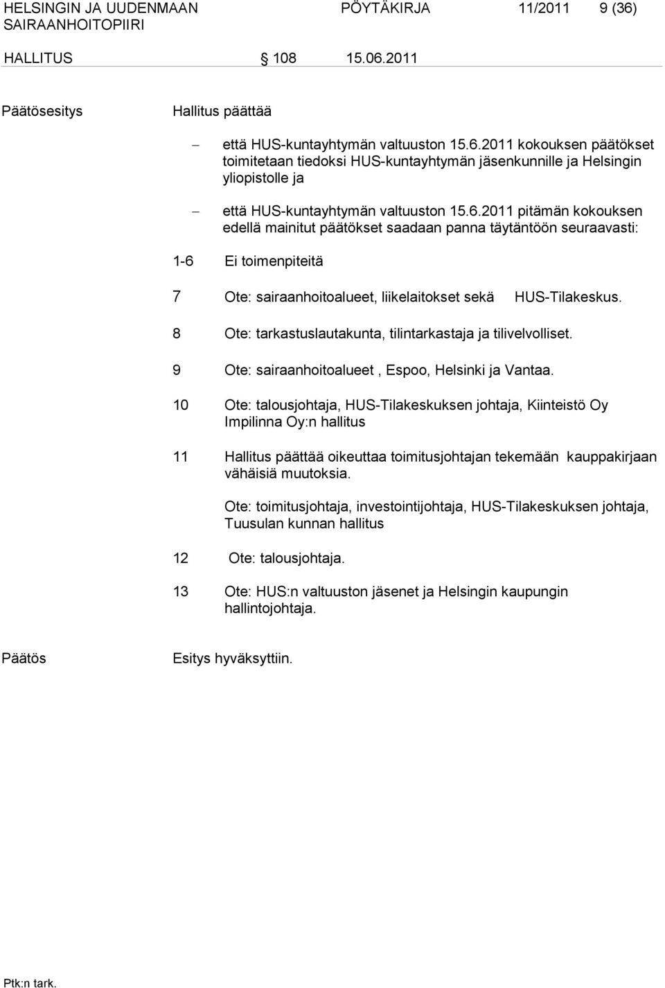 8 Ote: tarkastuslautakunta, tilintarkastaja ja tilivelvolliset. 9 Ote: sairaanhoitoalueet, Espoo, Helsinki ja Vantaa.