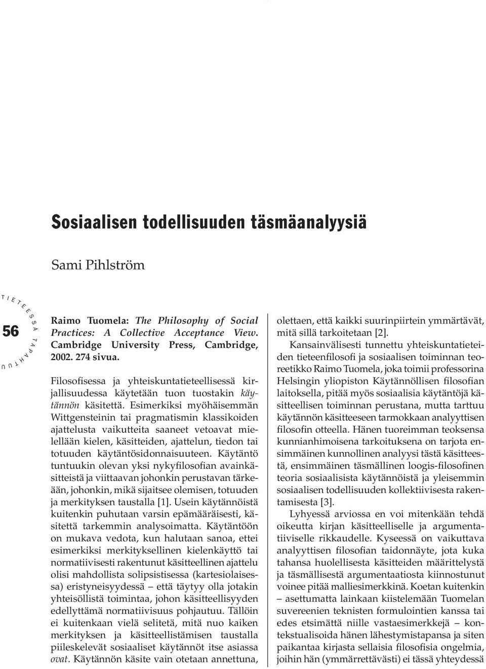 Hänelle on parasta aloittaa Wienin piiriin tutustuminen Matti Sintosen artikkelista Positivismi Niiniluodon ja Esa Saarisen toimittamassa teoksessa Vuosisatamme filosofia, josta on juuri ilmestymässä