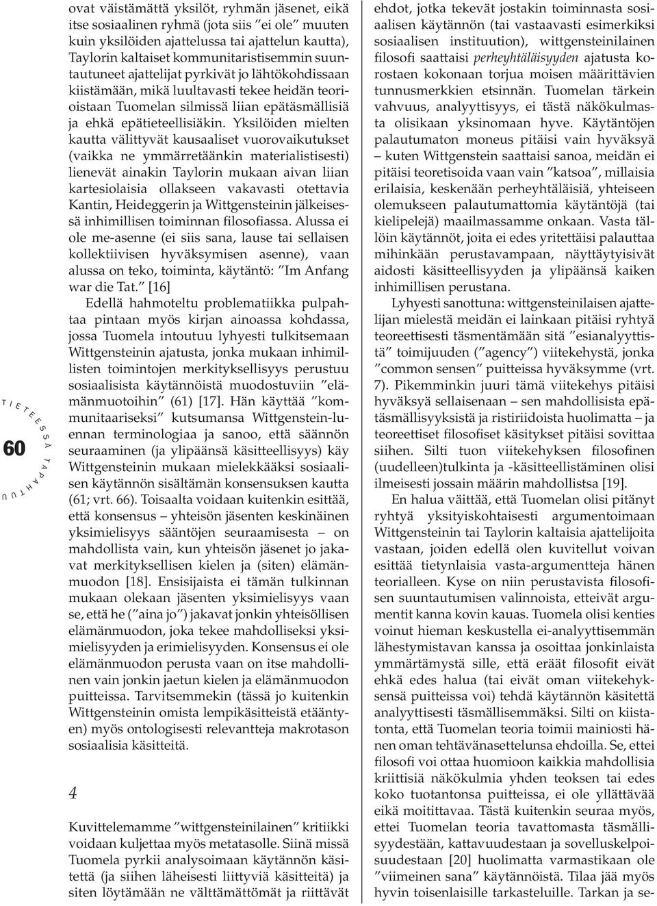 Yksilöiden mielten kautta välittyvät kausaaliset vuorovaikutukset (vaikka ne ymmärretäänkin materialistisesti) lienevät ainakin Taylorin mukaan aivan liian kartesiolaisia ollakseen vakavasti