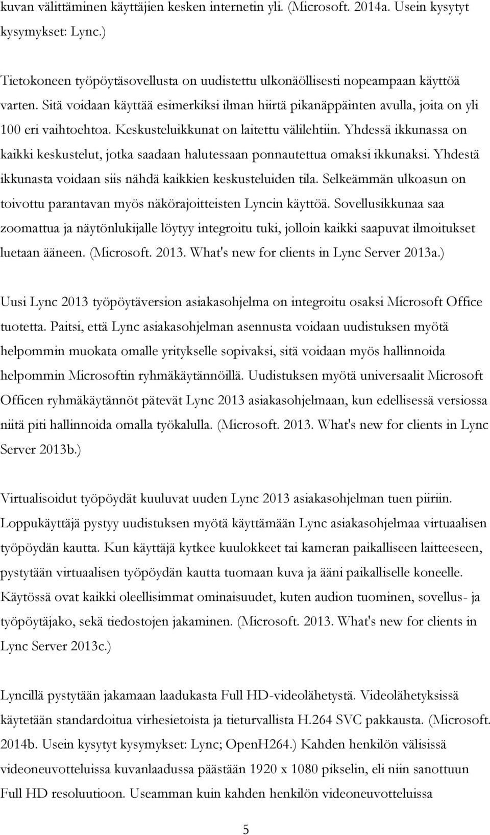 Yhdessä ikkunassa on kaikki keskustelut, jotka saadaan halutessaan ponnautettua omaksi ikkunaksi. Yhdestä ikkunasta voidaan siis nähdä kaikkien keskusteluiden tila.