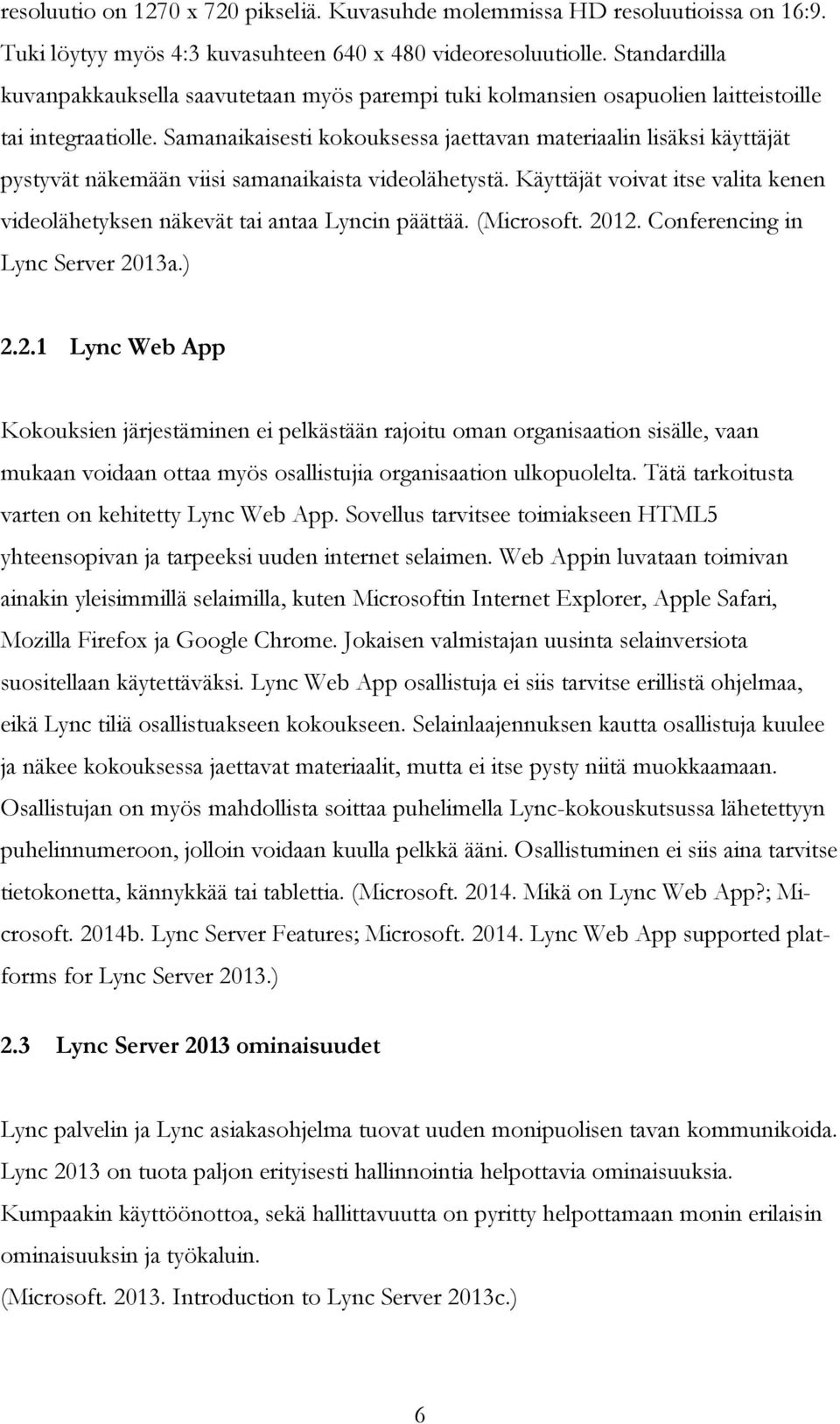 Samanaikaisesti kokouksessa jaettavan materiaalin lisäksi käyttäjät pystyvät näkemään viisi samanaikaista videolähetystä.