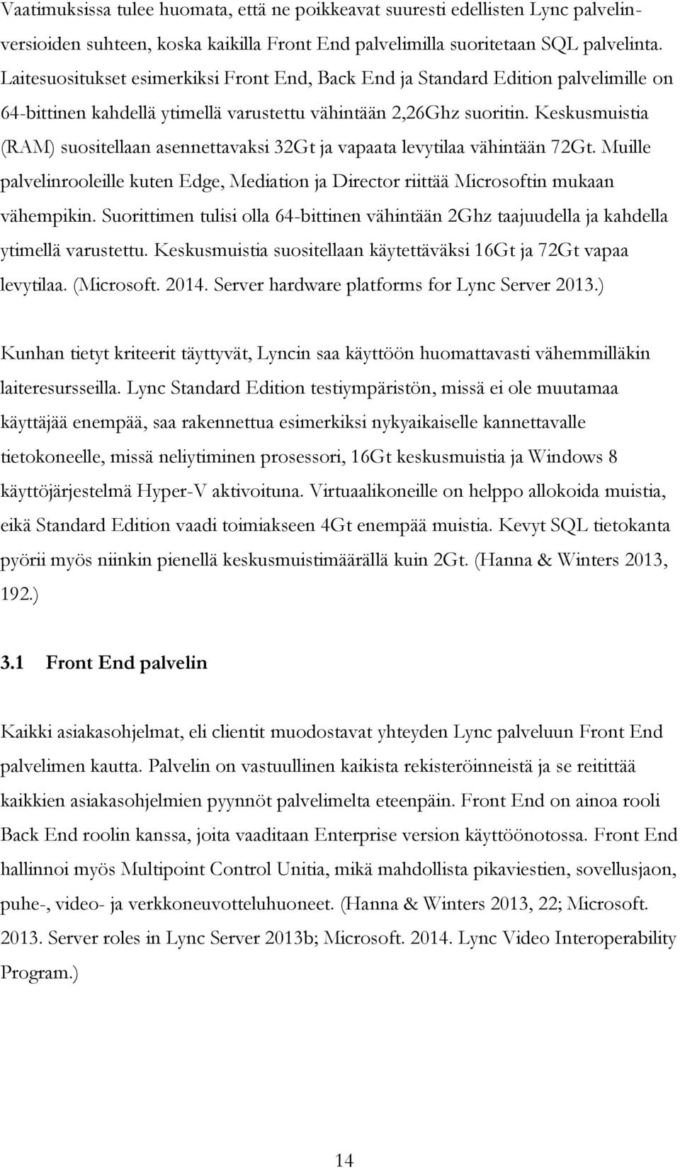 Keskusmuistia (RAM) suositellaan asennettavaksi 32Gt ja vapaata levytilaa vähintään 72Gt. Muille palvelinrooleille kuten Edge, Mediation ja Director riittää Microsoftin mukaan vähempikin.