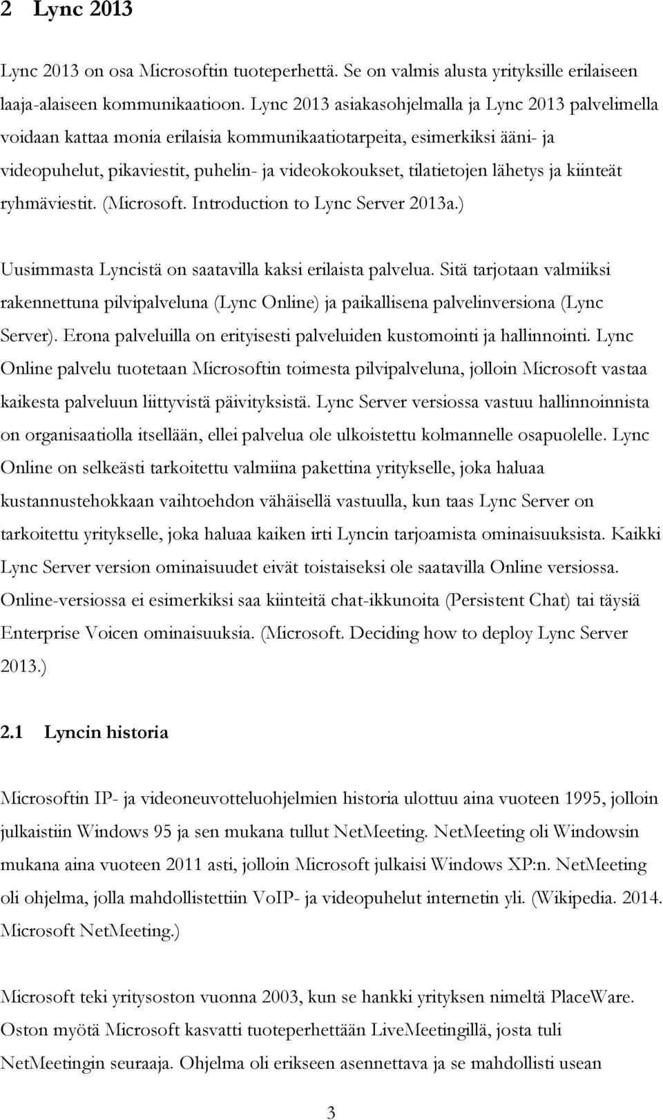 lähetys ja kiinteät ryhmäviestit. (Microsoft. Introduction to Lync Server 2013a.) Uusimmasta Lyncistä on saatavilla kaksi erilaista palvelua.
