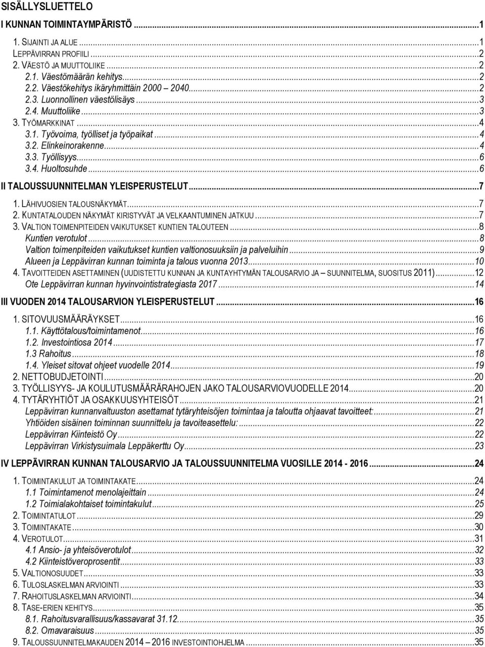 ..6 II TALOUSSUUNNITELMAN YLEISPERUSTELUT...7 1. LÄHIVUOSIEN TALOUSNÄKYMÄT...7 2. KUNTATALOUDEN NÄKYMÄT KIRISTYVÄT JA VELKAANTUMINEN JATKUU...7 3. VALTION TOIMENPITEIDEN VAIKUTUKSET KUNTIEN TALOUTEEN.