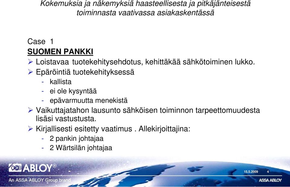 Epäröintiä tuotekehityksessä - kallista - ei ole kysyntää - epävarmuutta menekistä Vaikuttajatahon lausunto