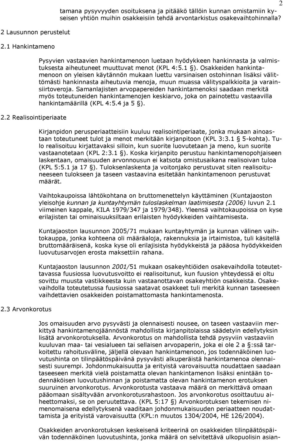 Pysyvien vastaavien hankintamenoon luetaan hyödykkeen hankinnasta ja valmistuksesta aiheutuneet muuttuvat menot (KPL 4:5.1 ).