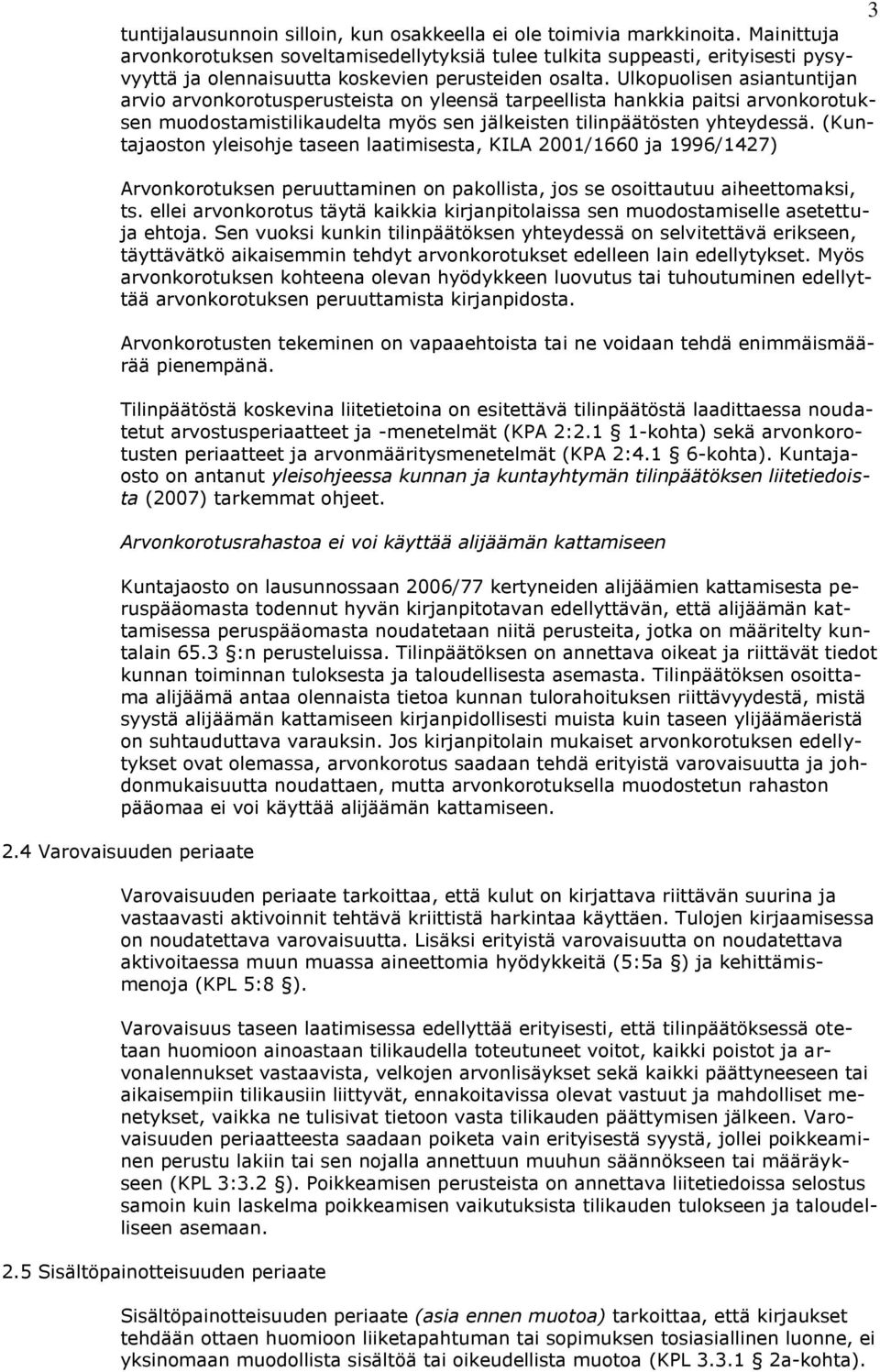 Ulkopuolisen asiantuntijan arvio arvonkorotusperusteista on yleensä tarpeellista hankkia paitsi arvonkorotuksen muodostamistilikaudelta myös sen jälkeisten tilinpäätösten yhteydessä.