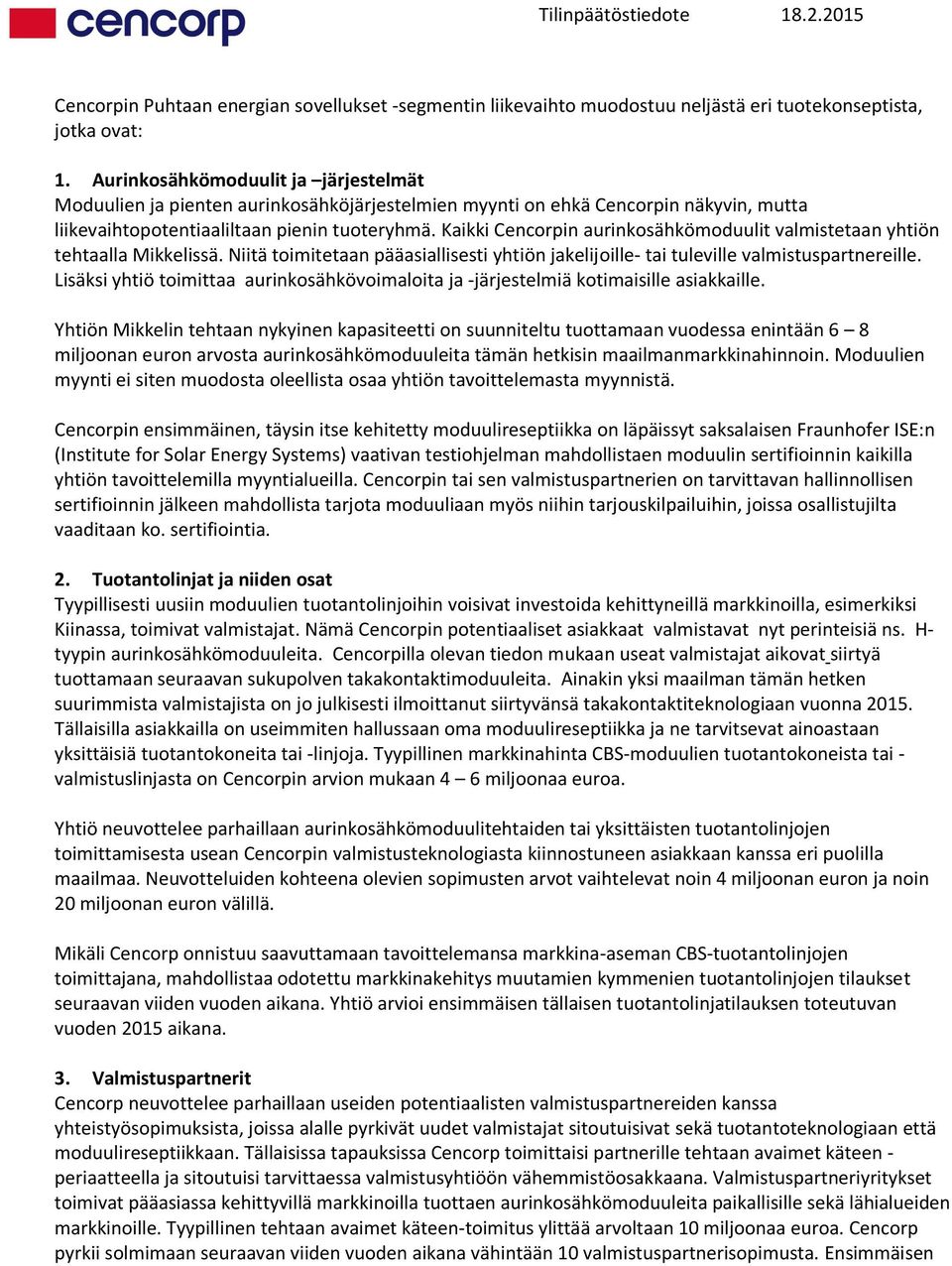 Kaikki Cencorpin aurinkosähkömoduulit valmistetaan yhtiön tehtaalla Mikkelissä. Niitä toimitetaan pääasiallisesti yhtiön jakelijoille- tai tuleville valmistuspartnereille.