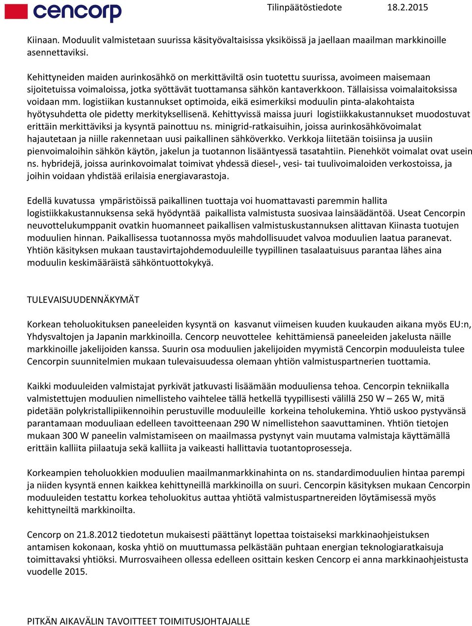 Tällaisissa voimalaitoksissa voidaan mm. logistiikan kustannukset optimoida, eikä esimerkiksi moduulin pinta-alakohtaista hyötysuhdetta ole pidetty merkityksellisenä.