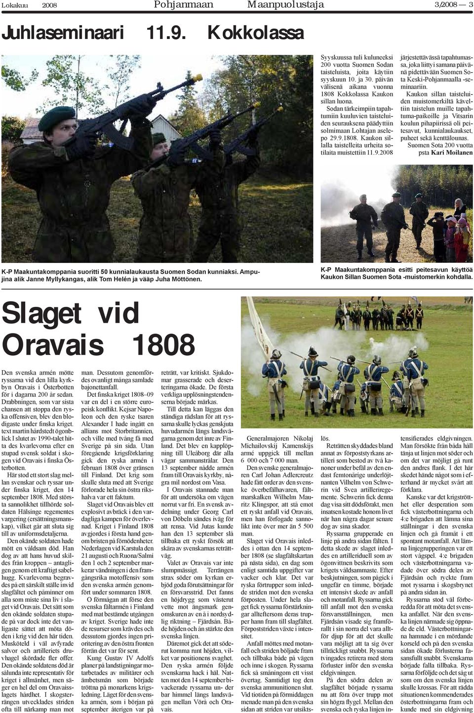 9.2008 järjestettävässä tapahtumassa, joka liittyi samana päivänä pidettävään Suomen Sota Keski-Pohjanmaalla -seminaariin.