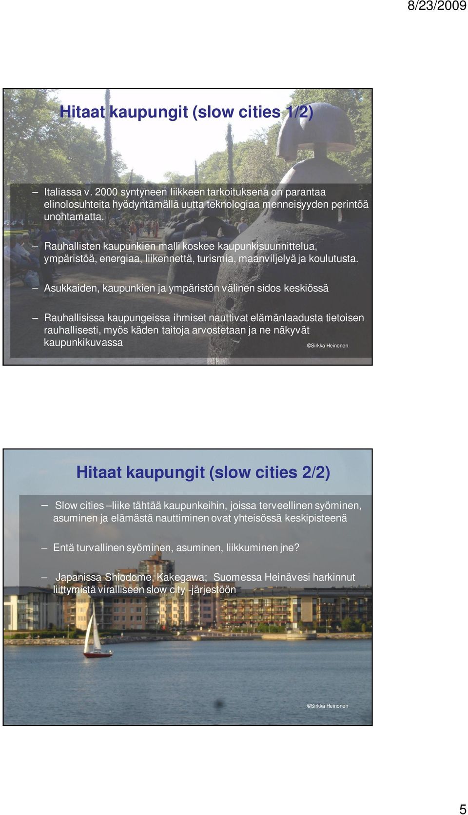 Asukkaiden, kaupunkien ja ympäristön välinen sidos keskiössä Rauhallisissa kaupungeissa ihmiset nauttivat elämänlaadusta tietoisen rauhallisesti, myös käden taitoja arvostetaan ja ne näkyvät