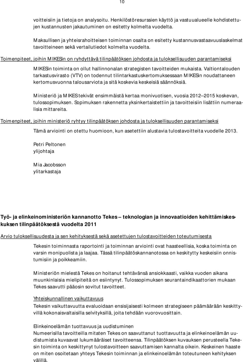 Toimenpiteet, joihin MIKESin on ryhdyttävä tilinpäätöksen johdosta ja tuloksellisuuden parantamiseksi MIKESin toiminta on ollut hallinnonalan strategisten tavoitteiden mukaista.