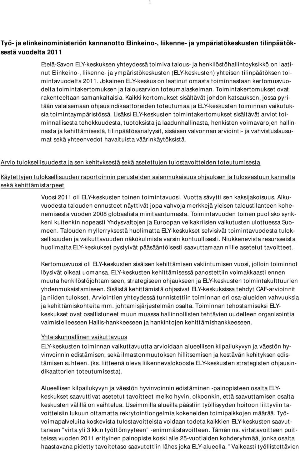 Jokainen ELY-keskus on laatinut omasta toiminnastaan kertomusvuodelta toimintakertomuksen ja talousarvion toteumalaskelman. Toimintakertomukset ovat rakenteeltaan samankaltaisia.