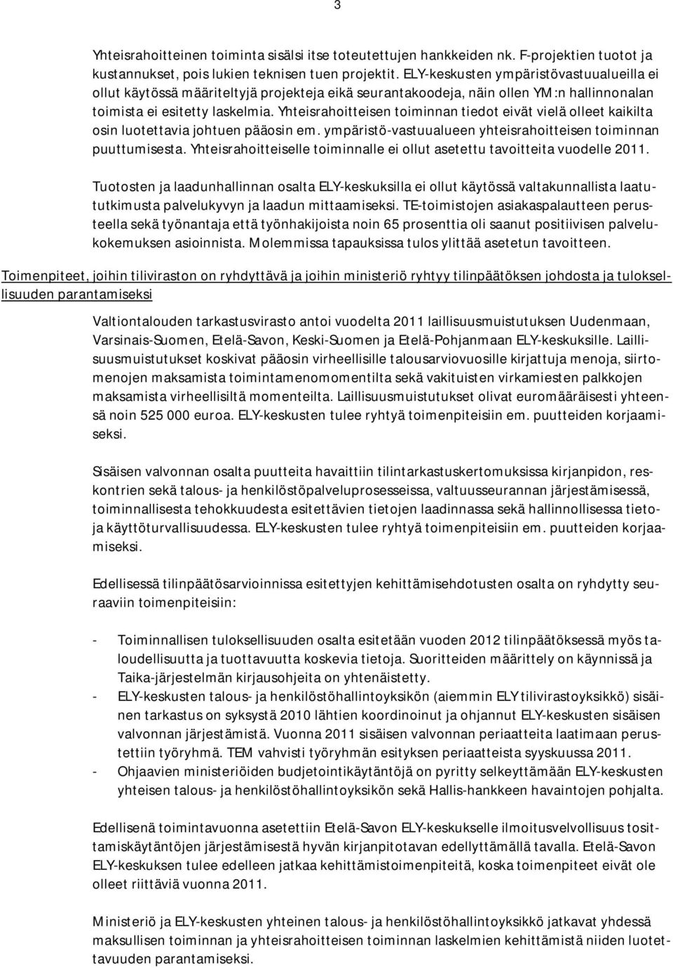 Yhteisrahoitteisen toiminnan tiedot eivät vielä olleet kaikilta osin luotettavia johtuen pääosin em. ympäristö-vastuualueen yhteisrahoitteisen toiminnan puuttumisesta.