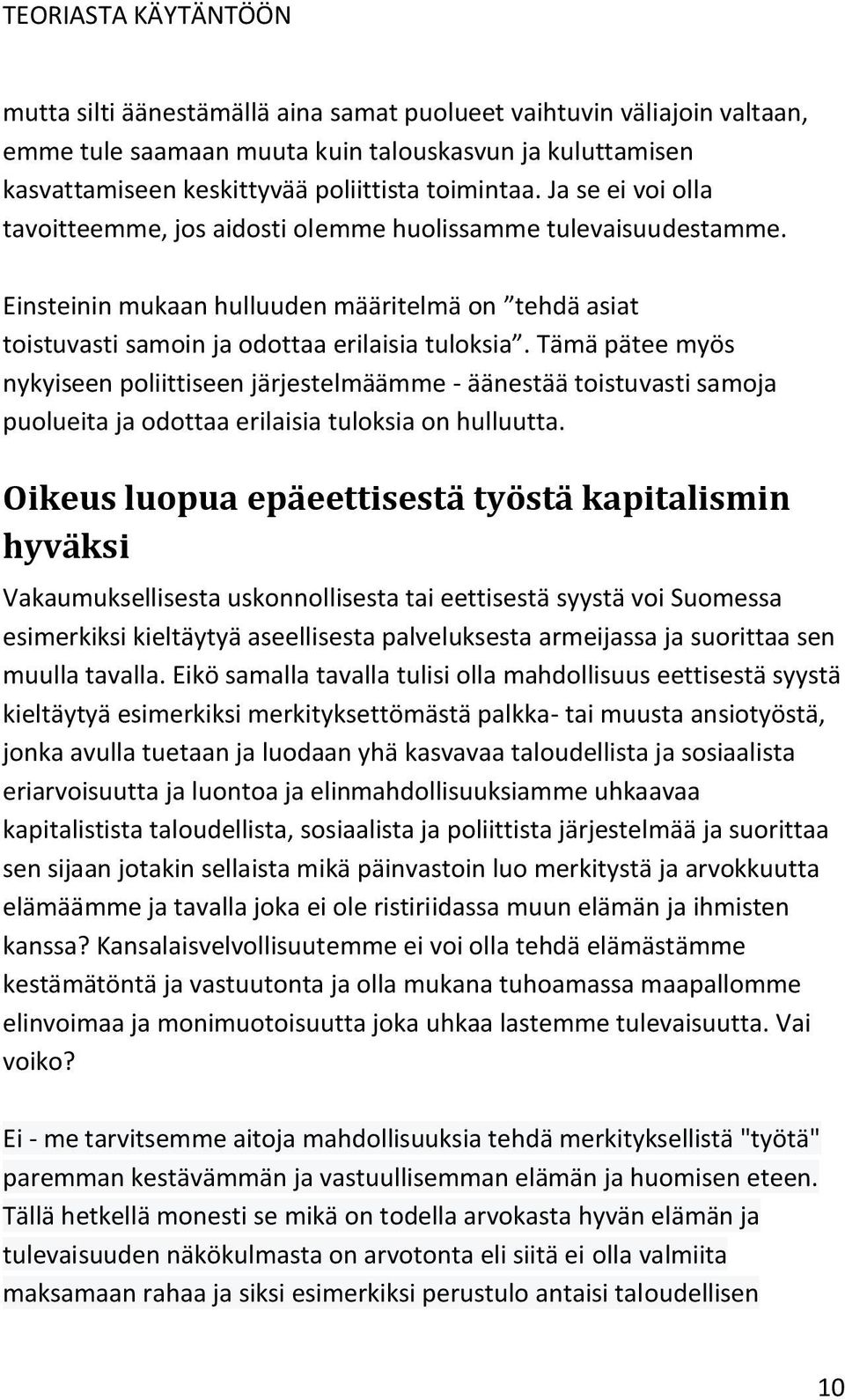 Tämä pätee myös nykyiseen poliittiseen järjestelmäämme - äänestää toistuvasti samoja puolueita ja odottaa erilaisia tuloksia on hulluutta.