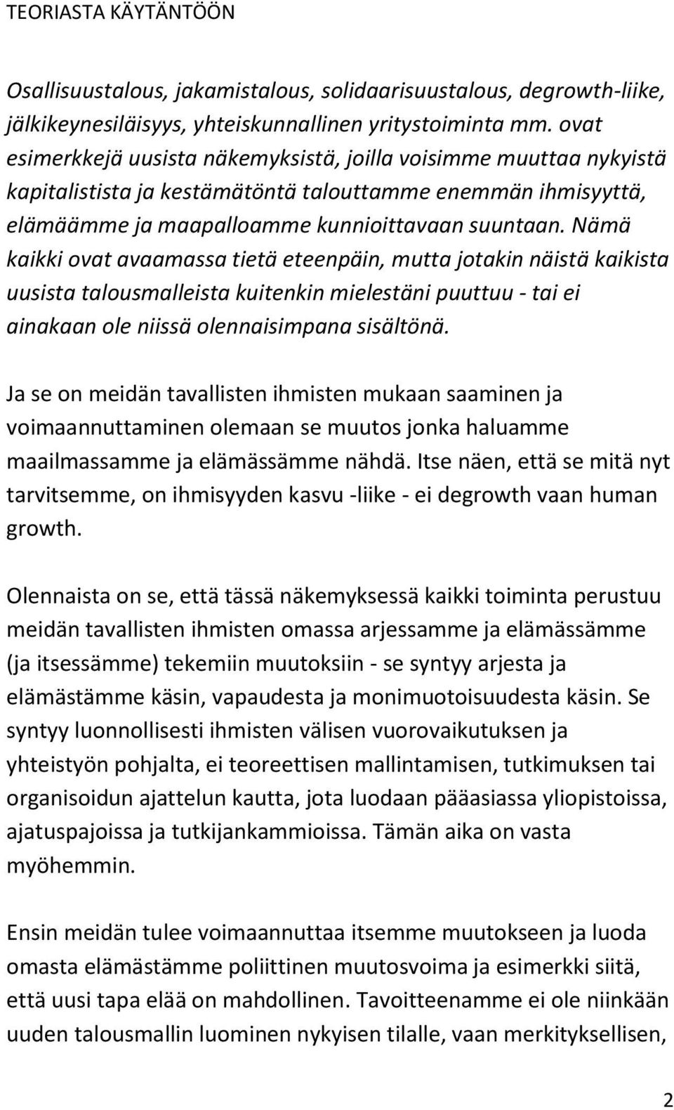 Nämä kaikki ovat avaamassa tietä eteenpäin, mutta jotakin näistä kaikista uusista talousmalleista kuitenkin mielestäni puuttuu - tai ei ainakaan ole niissä olennaisimpana sisältönä.