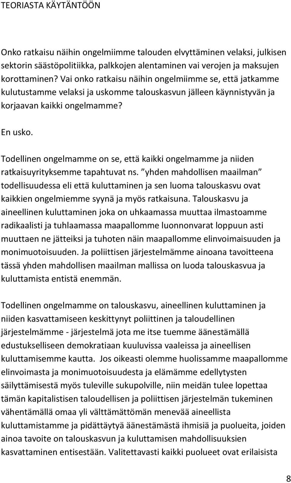 Todellinen ongelmamme on se, että kaikki ongelmamme ja niiden ratkaisuyrityksemme tapahtuvat ns.