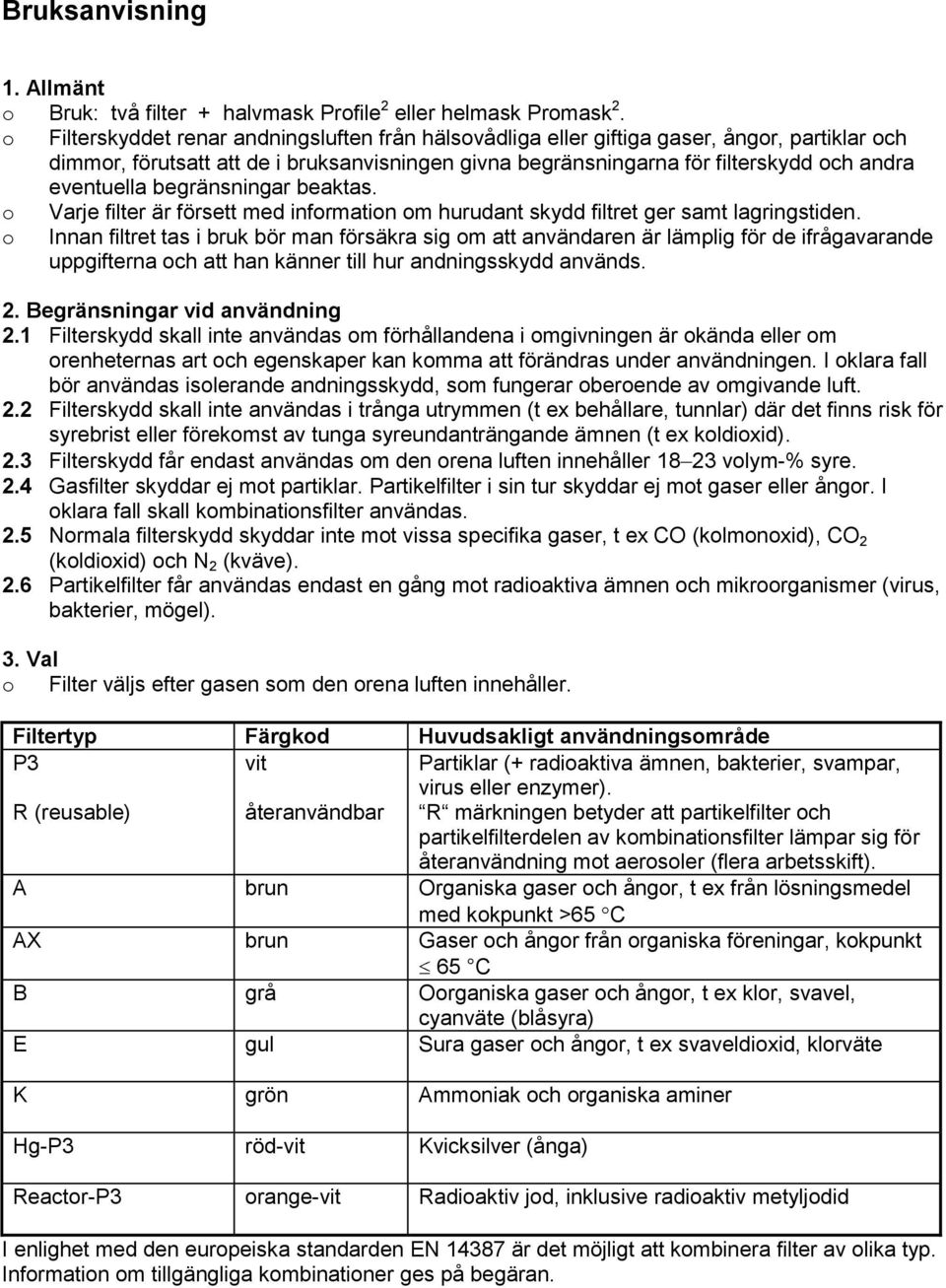 begränsningar beaktas. o Varje filter är försett med information om hurudant skydd filtret ger samt lagringstiden.