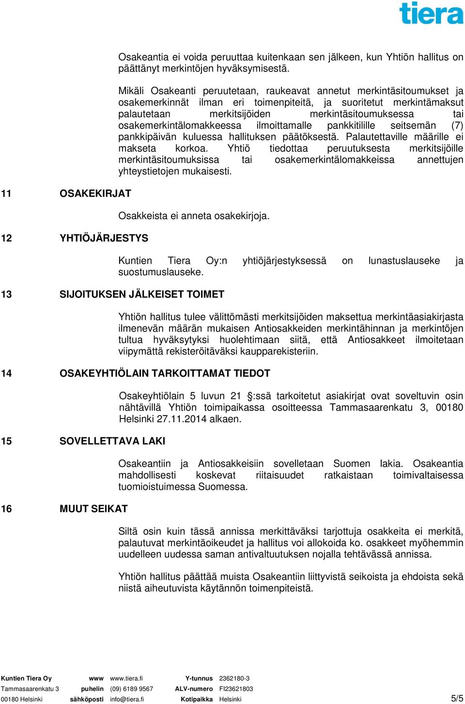 osakemerkintälomakkeessa ilmoittamalle pankkitilille seitsemän (7) pankkipäivän kuluessa hallituksen päätöksestä. Palautettaville määrille ei makseta korkoa.