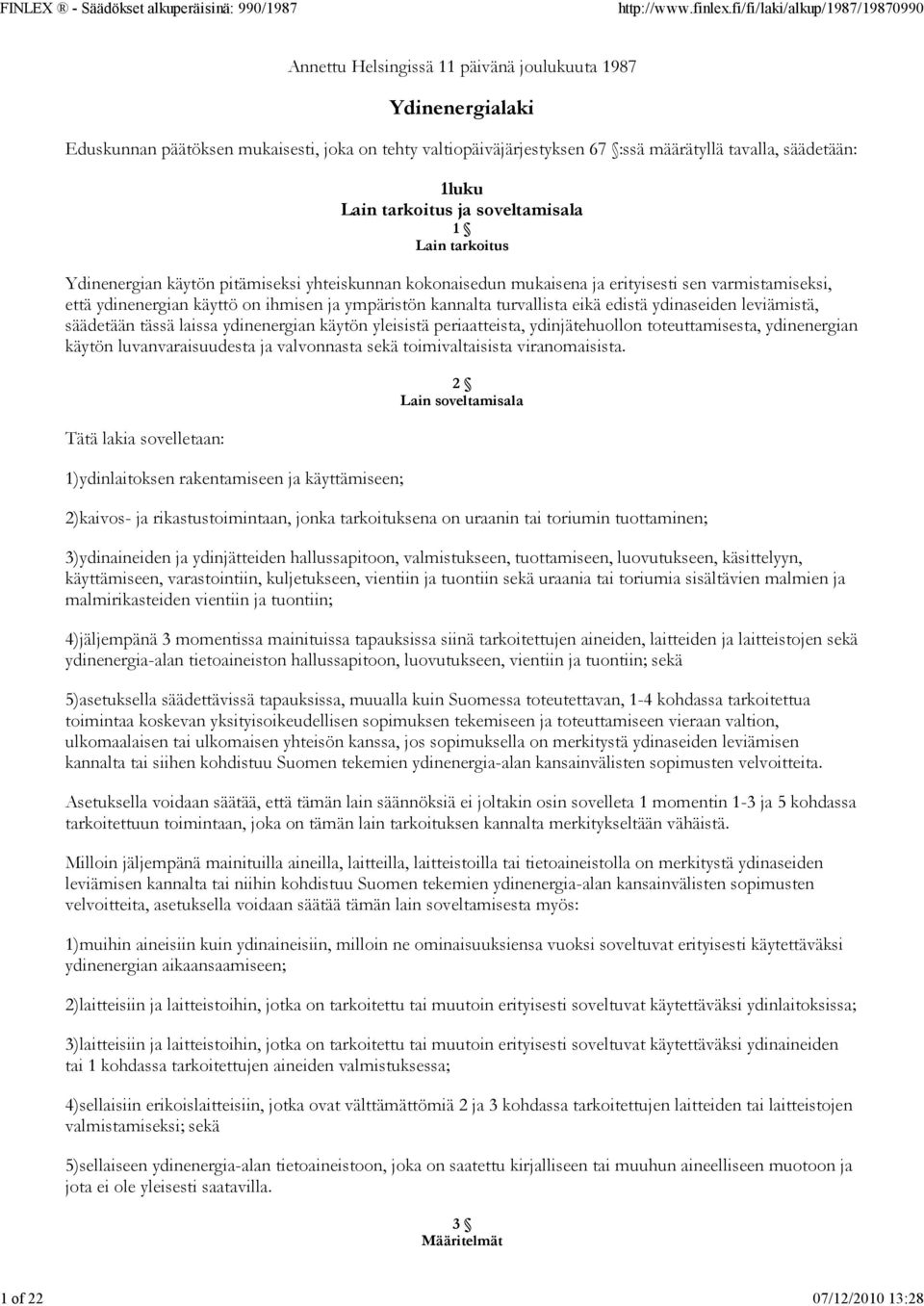 ympäristön kannalta turvallista eikä edistä ydinaseiden leviämistä, säädetään tässä laissa ydinenergian käytön yleisistä periaatteista, ydinjätehuollon toteuttamisesta, ydinenergian käytön