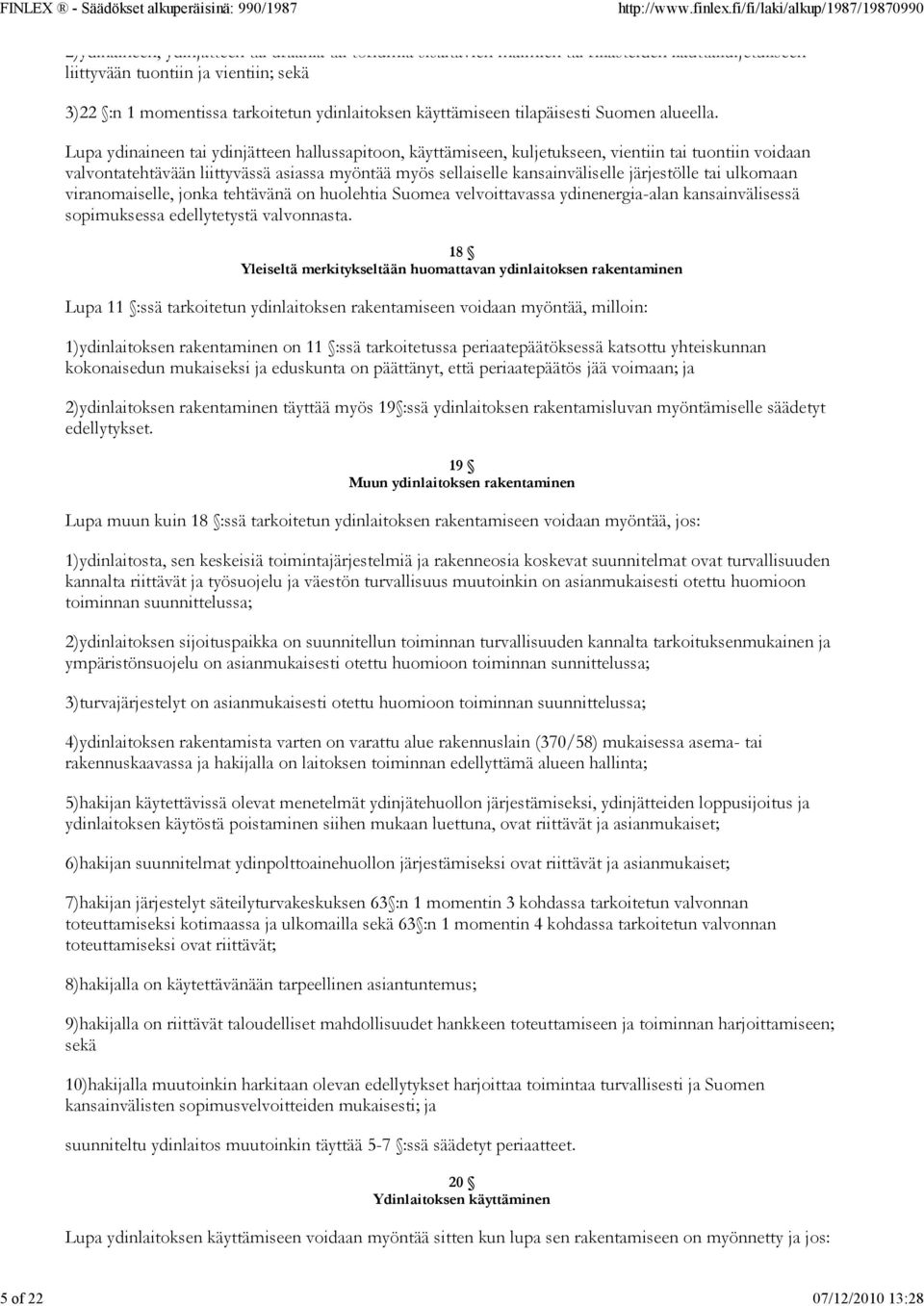 Lupa ydinaineen tai ydinjätteen hallussapitoon, käyttämiseen, kuljetukseen, vientiin tai tuontiin voidaan valvontatehtävään liittyvässä asiassa myöntää myös sellaiselle kansainväliselle järjestölle