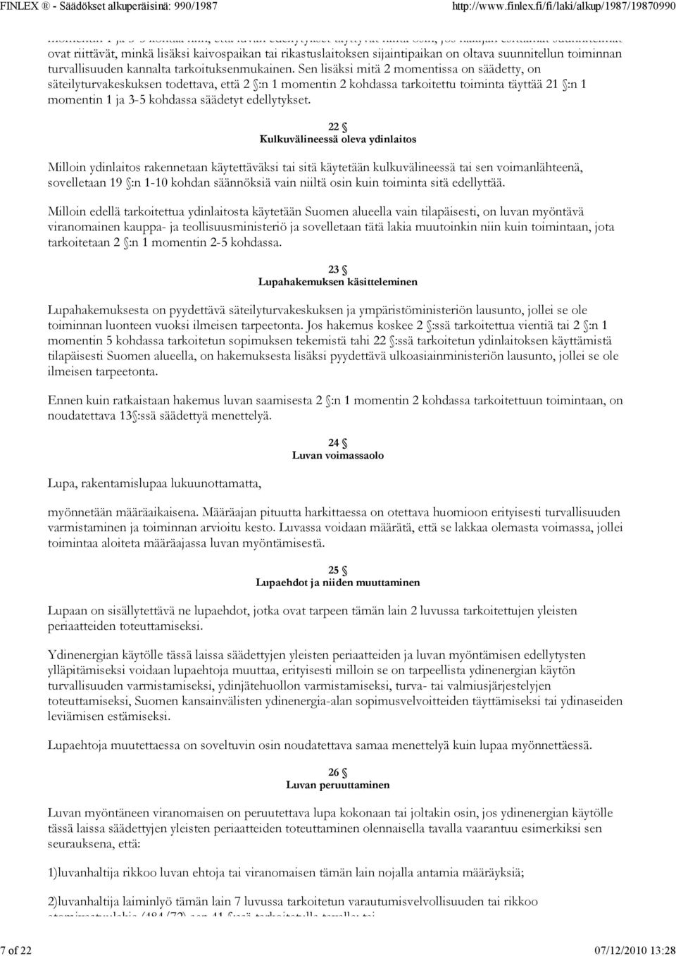 Sen lisäksi mitä 2 momentissa on säädetty, on säteilyturvakeskuksen todettava, että 2 :n 1 momentin 2 kohdassa tarkoitettu toiminta täyttää 21 :n 1 momentin 1 ja 3-5 kohdassa säädetyt edellytykset.