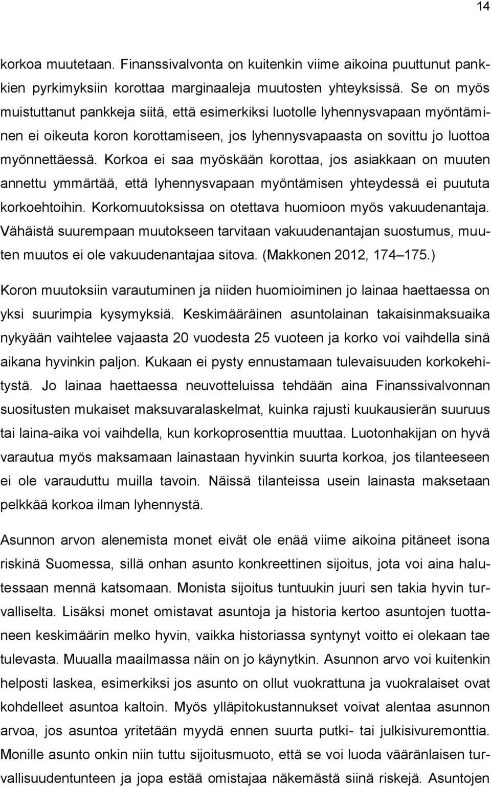 Korkoa ei saa myöskään korottaa, jos asiakkaan on muuten annettu ymmärtää, että lyhennysvapaan myöntämisen yhteydessä ei puututa korkoehtoihin.