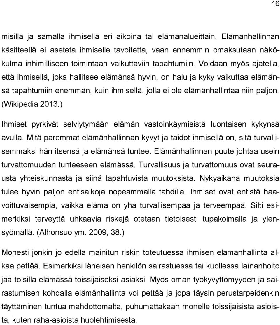 Voidaan myös ajatella, että ihmisellä, joka hallitsee elämänsä hyvin, on halu ja kyky vaikuttaa elämänsä tapahtumiin enemmän, kuin ihmisellä, jolla ei ole elämänhallintaa niin paljon. (Wikipedia 2013.