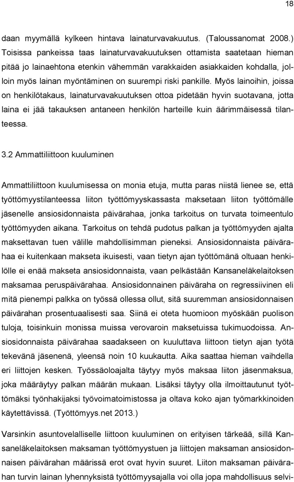 pankille. Myös lainoihin, joissa on henkilötakaus, lainaturvavakuutuksen ottoa pidetään hyvin suotavana, jotta laina ei jää takauksen antaneen henkilön harteille kuin äärimmäisessä tilanteessa. 3.