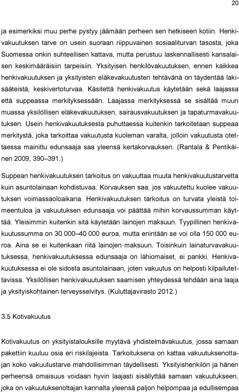 Yksityisen henkilövakuutuksen, ennen kaikkea henkivakuutuksen ja yksityisten eläkevakuutusten tehtävänä on täydentää lakisääteistä, keskivertoturvaa.