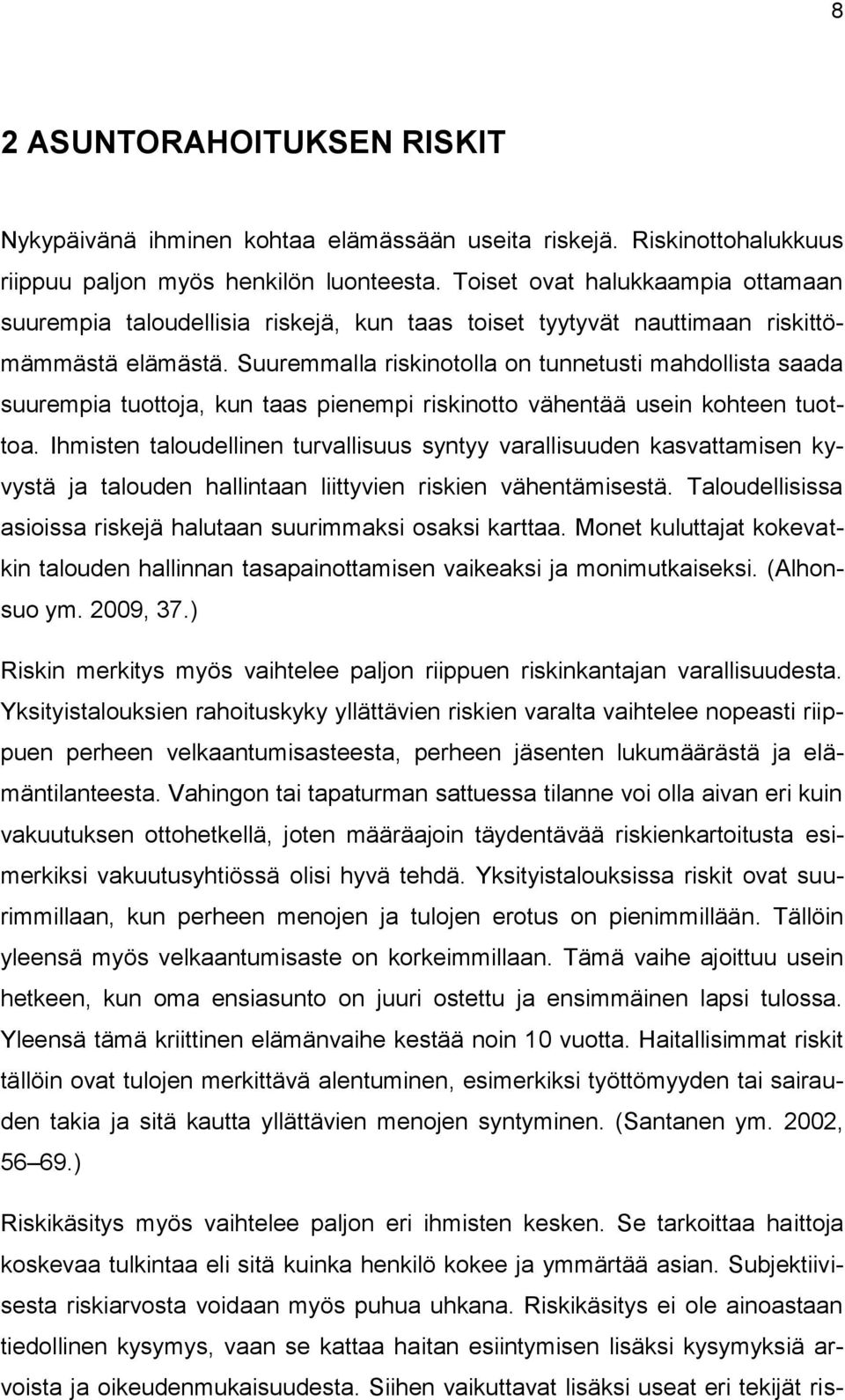 Suuremmalla riskinotolla on tunnetusti mahdollista saada suurempia tuottoja, kun taas pienempi riskinotto vähentää usein kohteen tuottoa.