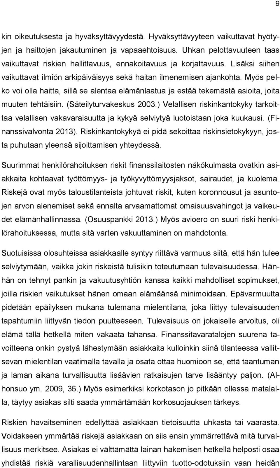 Myös pelko voi olla haitta, sillä se alentaa elämänlaatua ja estää tekemästä asioita, joita muuten tehtäisiin. (Säteilyturvakeskus 2003.