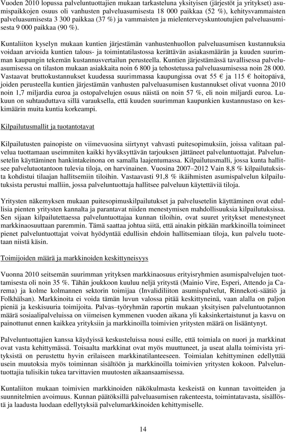 Kuntaliiton kyselyn mukaan kuntien järjestämän vanhustenhuollon palveluasumisen kustannuksia voidaan arvioida kuntien talous- ja toimintatilastossa kerättävän asiakasmäärän ja kuuden suurimman