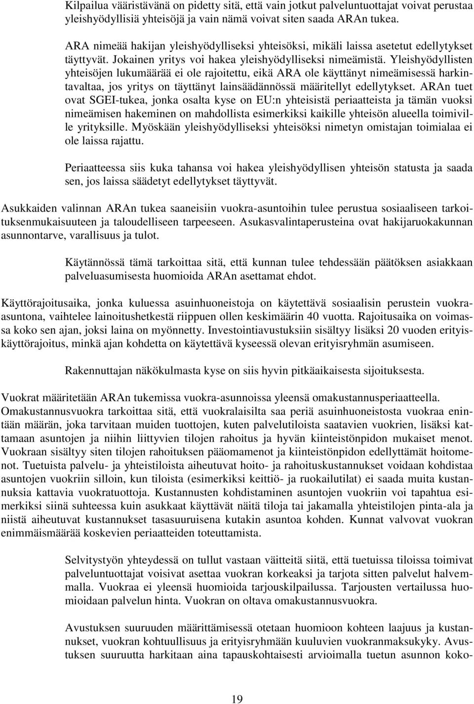 Yleishyödyllisten yhteisöjen lukumäärää ei ole rajoitettu, eikä ARA ole käyttänyt nimeämisessä harkintavaltaa, jos yritys on täyttänyt lainsäädännössä määritellyt edellytykset.