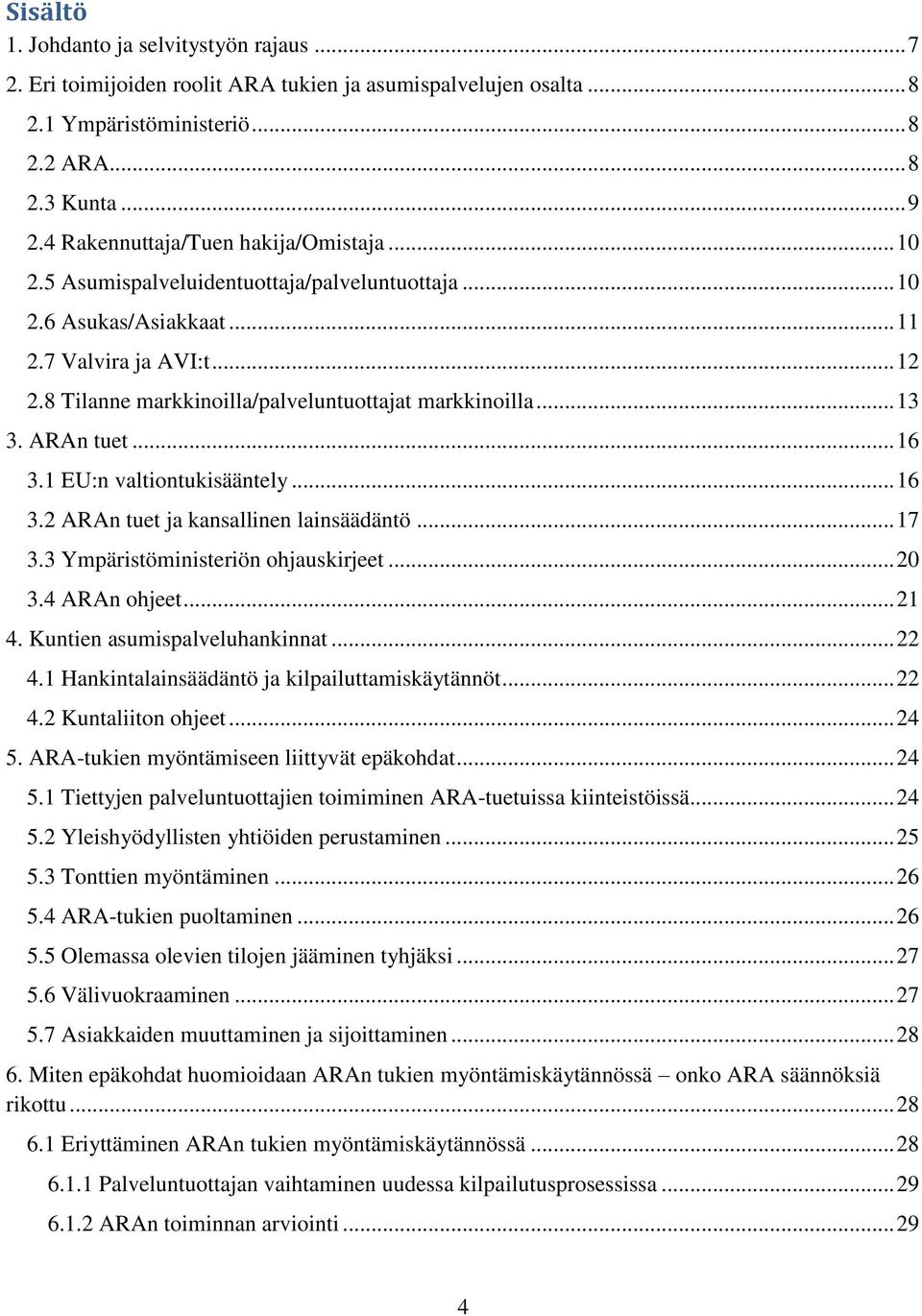 8 Tilanne markkinoilla/palveluntuottajat markkinoilla... 13 3. ARAn tuet... 16 3.1 EU:n valtiontukisääntely... 16 3.2 ARAn tuet ja kansallinen lainsäädäntö... 17 3.