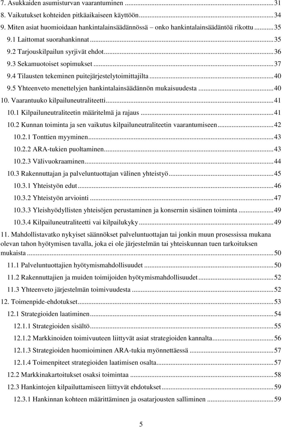 5 Yhteenveto menettelyjen hankintalainsäädännön mukaisuudesta... 40 10. Vaarantuuko kilpailuneutraliteetti... 41 10.1 Kilpailuneutraliteetin määritelmä ja rajaus... 41 10.2 Kunnan toiminta ja sen vaikutus kilpailuneutraliteetin vaarantumiseen.