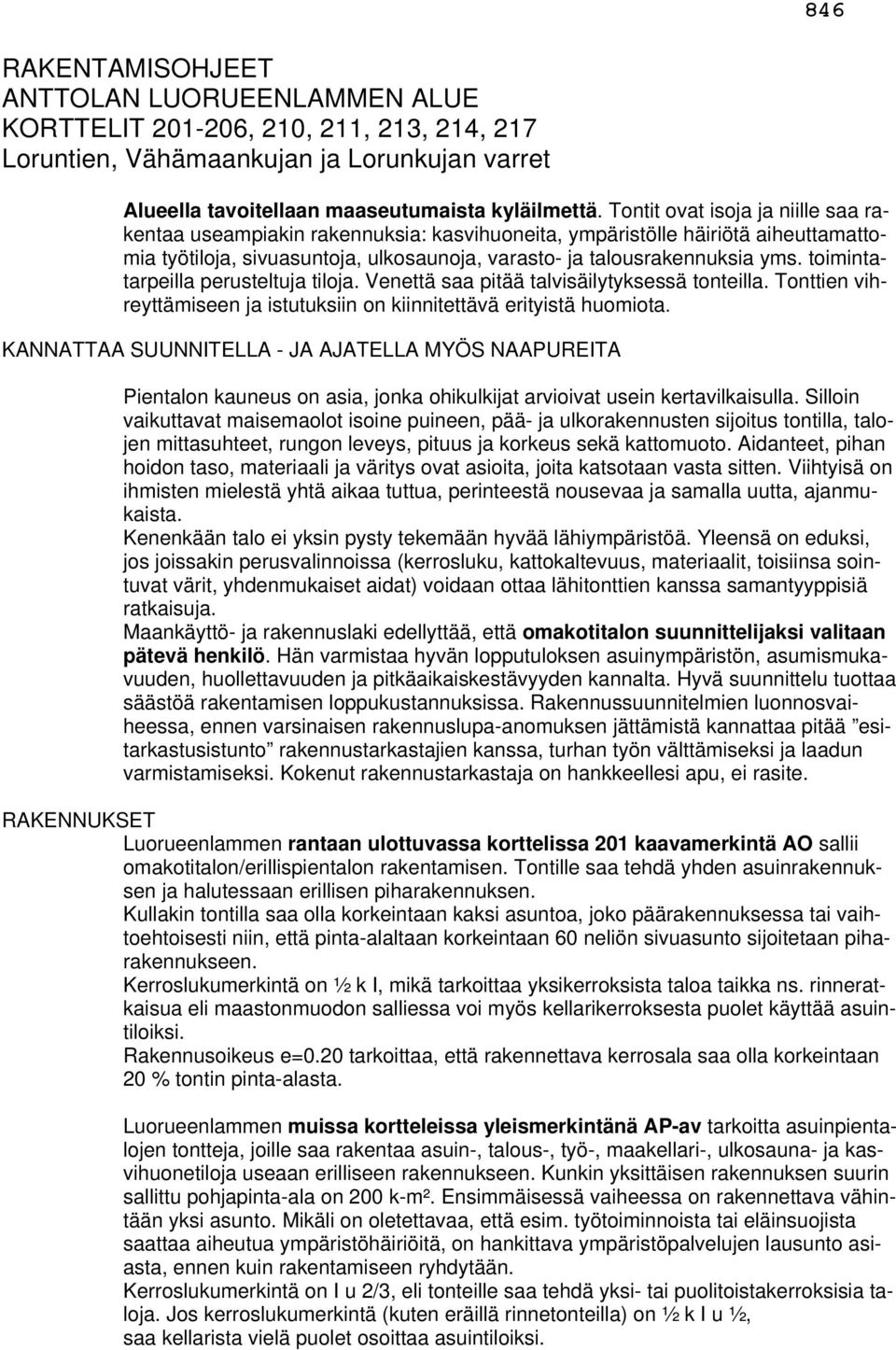 toimintatarpeilla perusteltuja tiloja. Venettä saa pitää talvisäilytyksessä tonteilla. Tonttien vihreyttämiseen ja istutuksiin on kiinnitettävä erityistä huomiota.