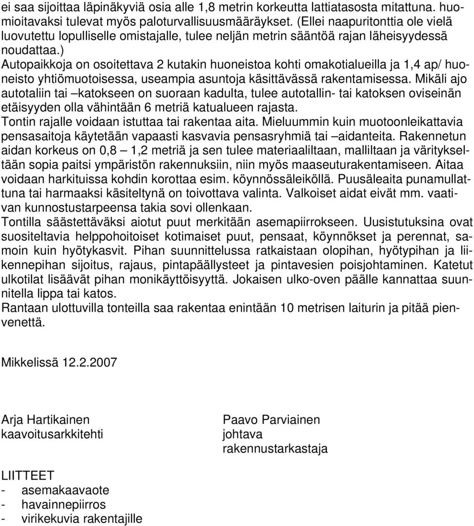 ) Autopaikkoja on osoitettava 2 kutakin huoneistoa kohti omakotialueilla ja 1,4 ap/ huoneisto yhtiömuotoisessa, useampia asuntoja käsittävässä rakentamisessa.