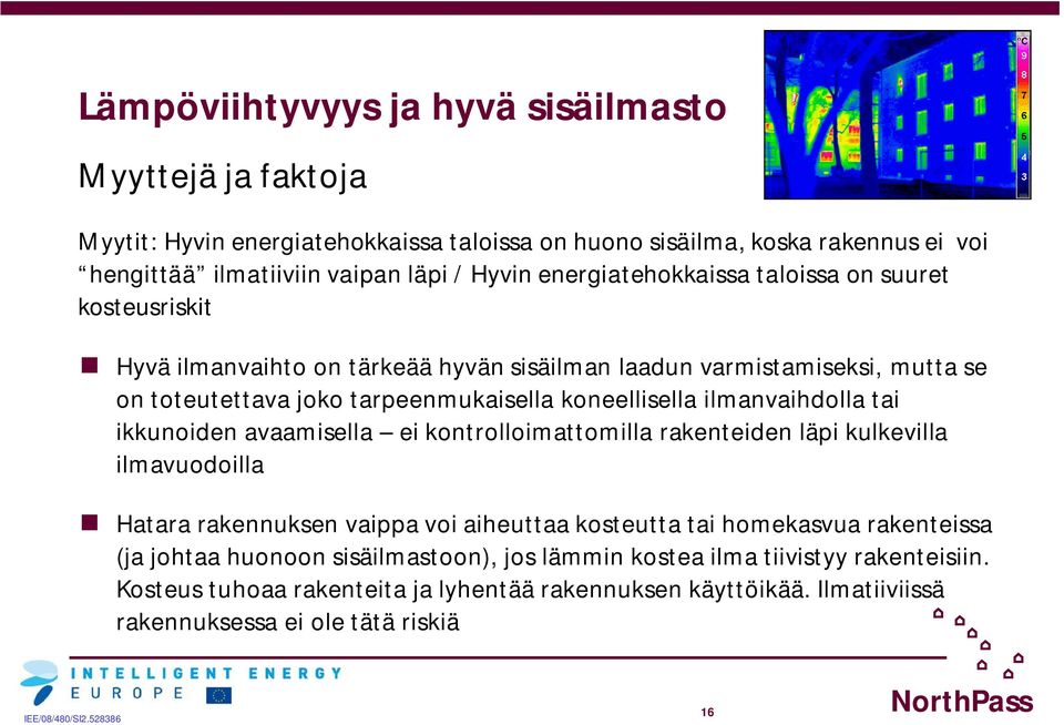 ilmanvaihdolla tai ikkunoiden avaamisella ei kontrolloimattomilla rakenteiden läpi kulkevilla ilmavuodoilla Hatara rakennuksen vaippa voi aiheuttaa kosteutta tai homekasvua rakenteissa